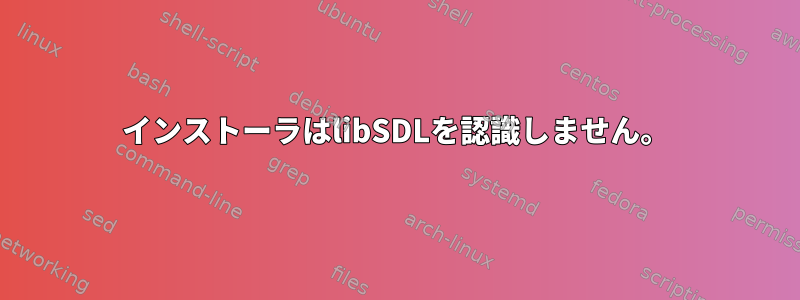 インストーラはlibSDLを認識しません。