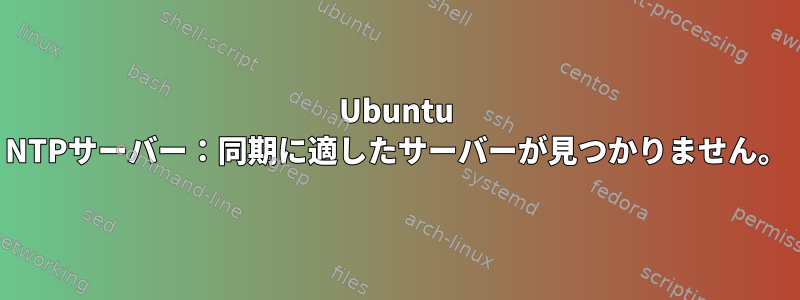 Ubuntu NTPサーバー：同期に適したサーバーが見つかりません。