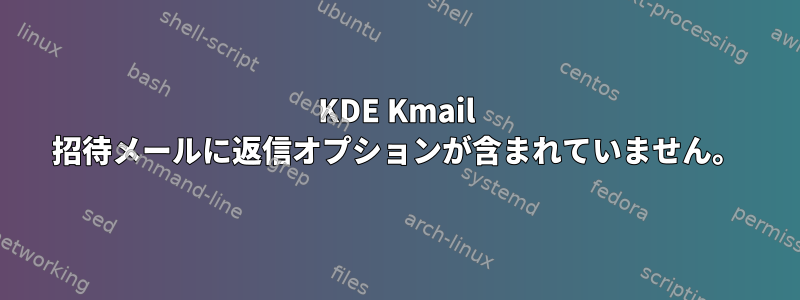 KDE Kmail 招待メールに返信オプションが含まれていません。