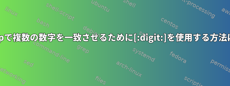 grepで複数の数字を一致させるために[:digit:]を使用する方法は？