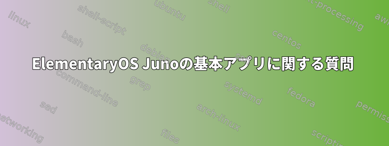 ElementaryOS Junoの基本アプリに関する質問