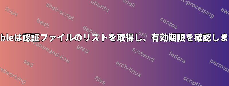 Ansibleは認証ファイルのリストを取得し、有効期限を確認します。