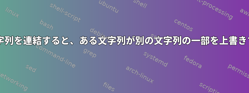 Bashスクリプトで文字列を連結すると、ある文字列が別の文字列の一部を上書きするのはなぜですか？