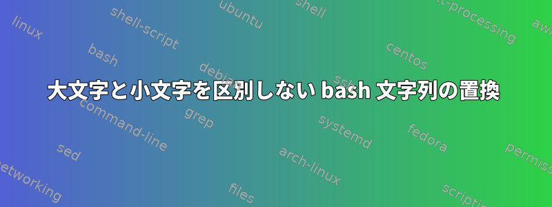 大文字と小文字を区別しない bash 文字列の置換