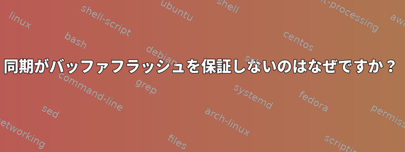 同期がバッファフラッシュを保証しないのはなぜですか？