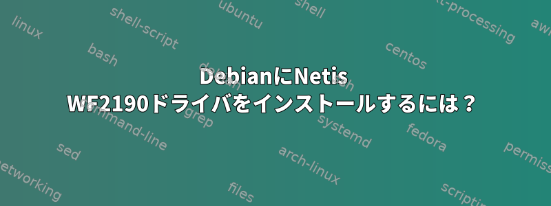 DebianにNetis WF2190ドライバをインストールするには？