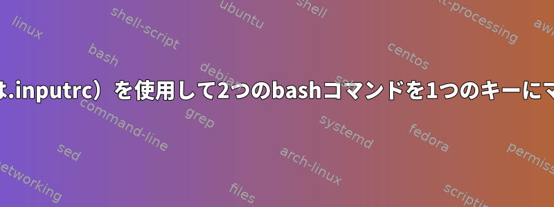 バインディング（または.inputrc）を使用して2つのbashコマンドを1つのキーにマッピングする方法は？