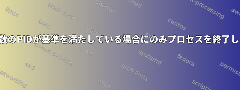 特定の数のPIDが基準を満たしている場合にのみプロセスを終了します。