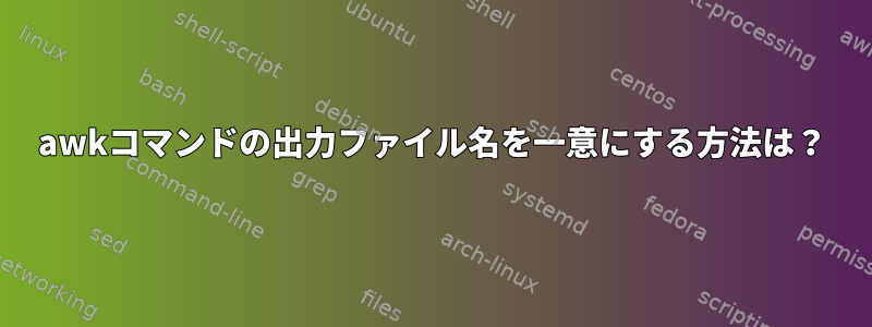 awkコマンドの出力ファイル名を一意にする方法は？