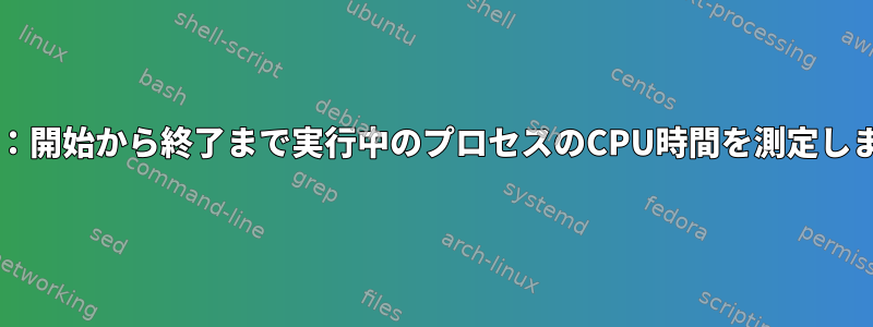 Bash：開始から終了まで実行中のプロセスのCPU時間を測定します。