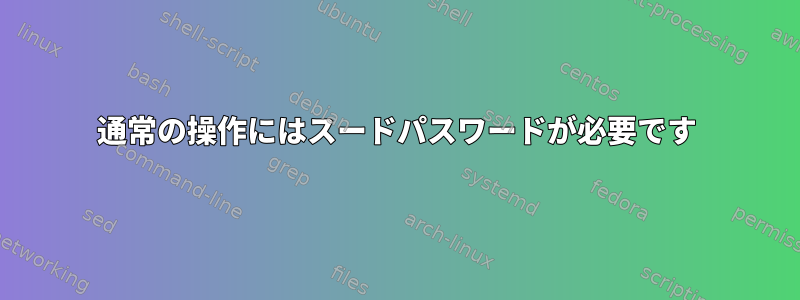 通常の操作にはスードパスワードが必要です