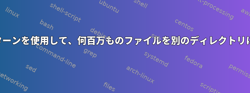 特定の名前パターンを使用して、何百万ものファイルを別のディレクトリに移動します。