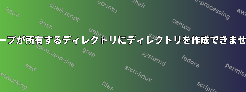 グループが所有するディレクトリにディレクトリを作成できません。