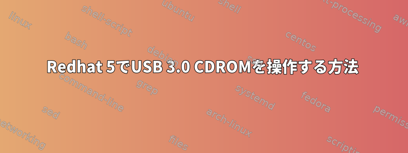 Redhat 5でUSB 3.0 CDROMを操作する方法