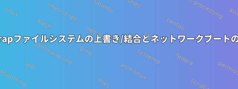 deboostrapファイルシステムの上書き/結合とネットワークブートのような？