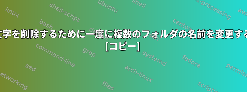 特定の文字を削除するために一度に複数のフォルダの名前を変更するには？ [コピー]