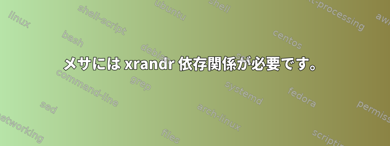 メサには xrandr 依存関係が必要です。