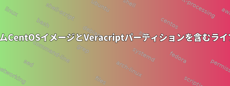 カスタムCentOSイメージとVeracriptパーティションを含むライブUSB