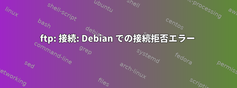 ftp: 接続: Debian での接続拒否エラー