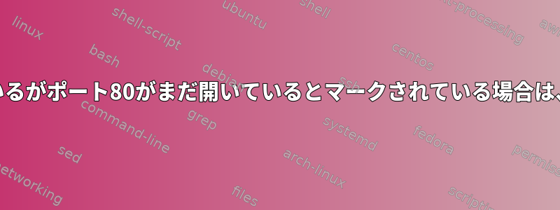 ポート80が開いているがポート80がまだ開いているとマークされている場合は、乾燥できません。