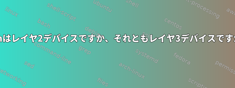 vethはレイヤ2デバイスですか、それともレイヤ3デバイスですか？