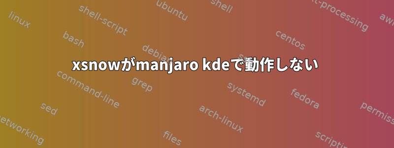 xsnowがmanjaro kdeで動作しない