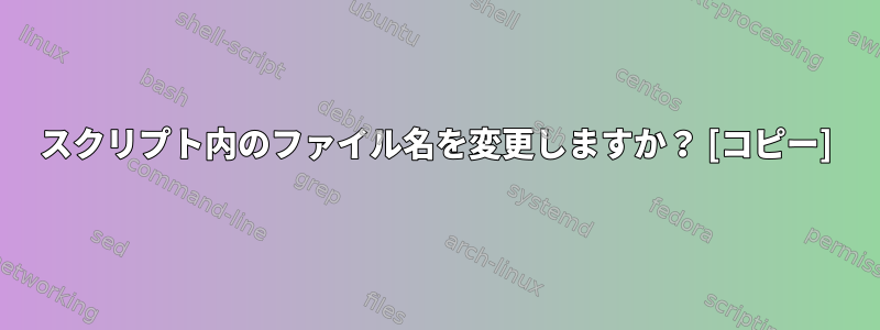 スクリプト内のファイル名を変更しますか？ [コピー]