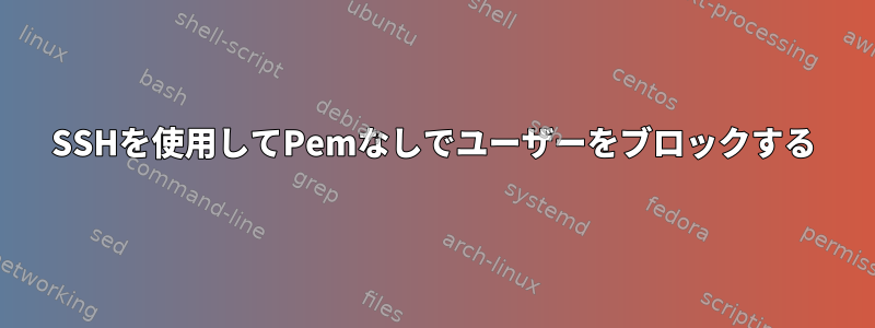 SSHを使用してPemなしでユーザーをブロックする