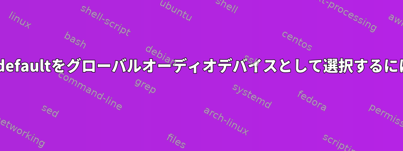 sysdefaultをグローバルオーディオデバイスとして選択するには？