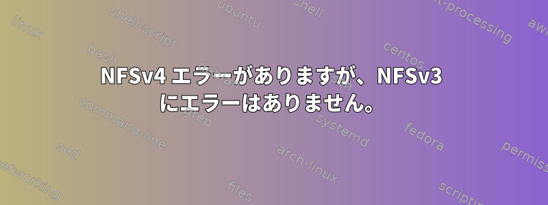 NFSv4 エラーがありますが、NFSv3 にエラーはありません。