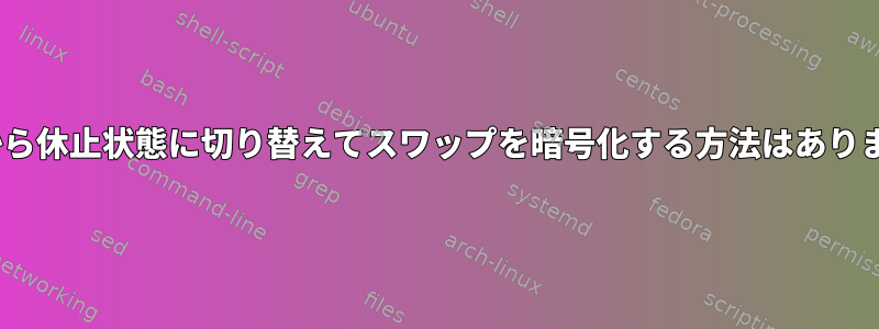 nixosから休止状態に切り替えてスワップを暗号化する方法はありますか？