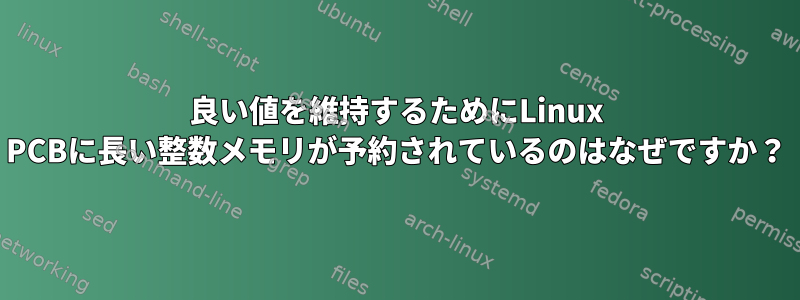 良い値を維持するためにLinux PCBに長い整数メモリが予約されているのはなぜですか？