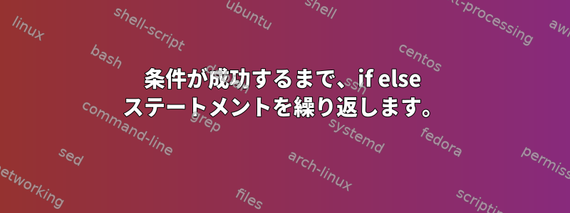 条件が成功するまで、if else ステートメントを繰り返します。