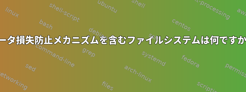 データ損失防止メカニズムを含むファイルシステムは何ですか？