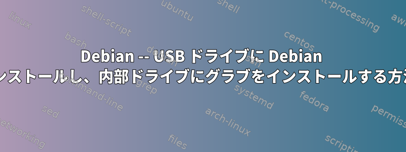 Debian -- USB ドライブに Debian をインストールし、内部ドライブにグラブをインストールする方法は?