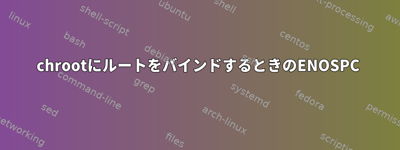 chrootにルートをバインドするときのENOSPC