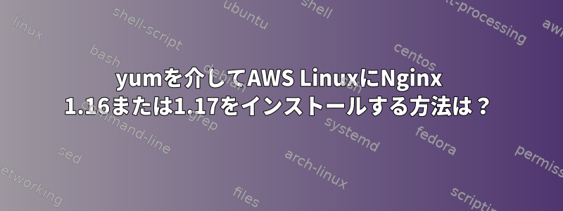 yumを介してAWS LinuxにNginx 1.16または1.17をインストールする方法は？