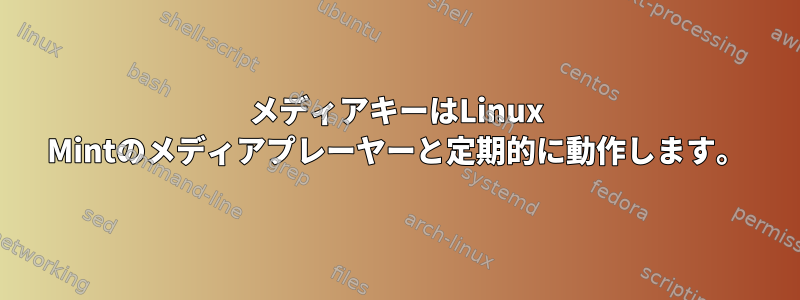 メディアキーはLinux Mintのメディアプレーヤーと定期的に動作します。