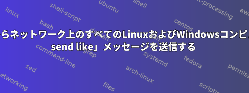 Linuxホストからネットワーク上のすべてのLinuxおよびWindowsコンピュータに「net send like」メッセージを送信する