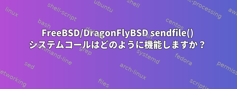 FreeBSD/DragonFlyBSD sendfile() システムコールはどのように機能しますか？