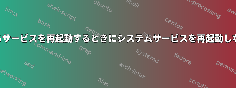 依存するサービスを再起動するときにシステムサービスを再起動しない方法