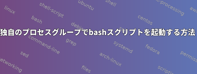 独自のプロセスグループでbashスクリプトを起動する方法