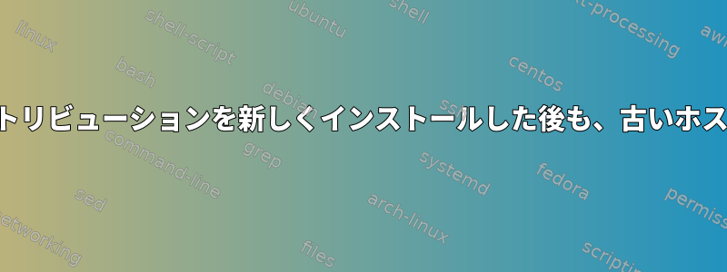 まったく異なるディストリビューションを新しくインストールした後も、古いホスト名が表示されます。