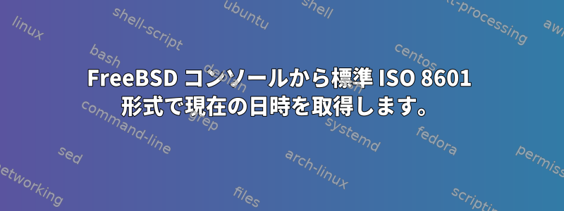 FreeBSD コンソールから標準 ISO 8601 形式で現在の日時を取得します。