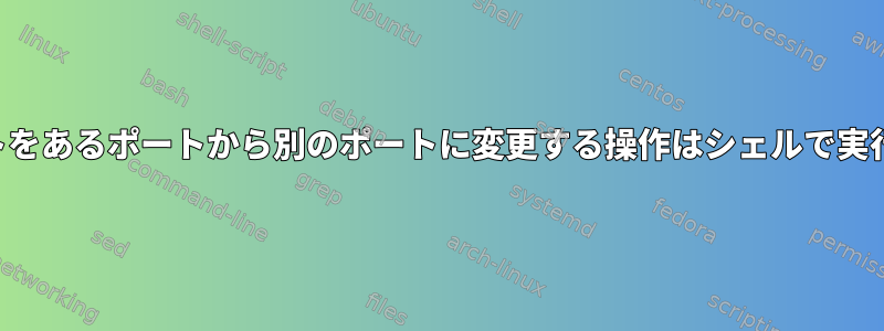 サービスポートをあるポートから別のポートに変更する操作はシェルで実行されますか？