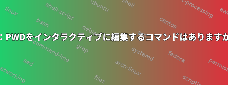 sh：PWDをインタラクティブに編集するコマンドはありますか？