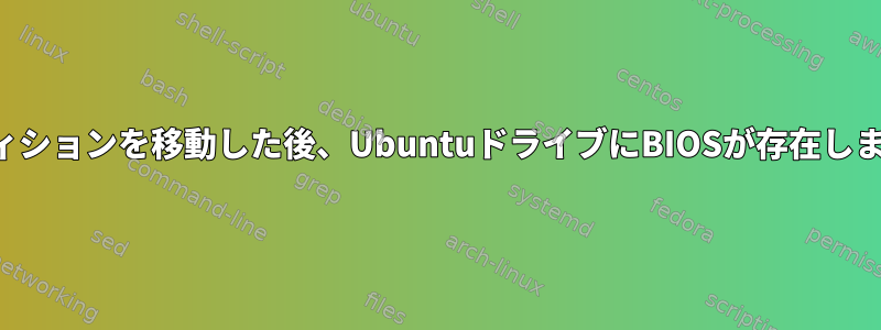 パーティションを移動した後、UbuntuドライブにBIOSが存在しません。