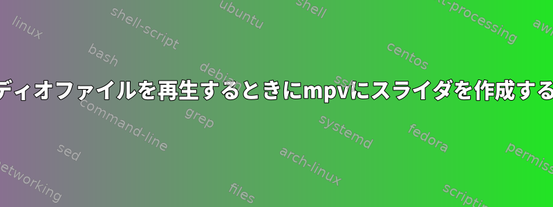 オーディオファイルを再生するときにmpvにスライダを作成する方法