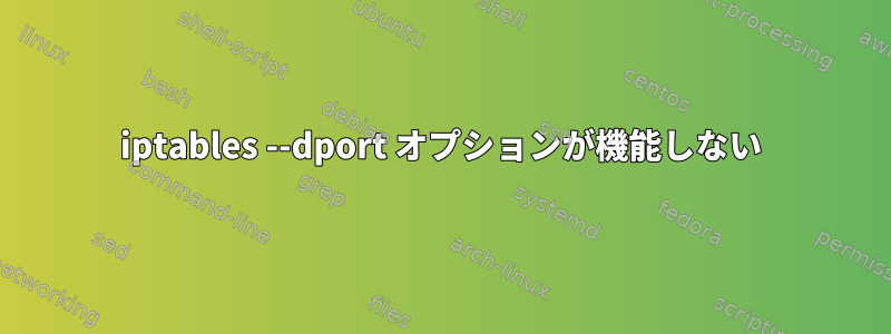 iptables --dport オプションが機能しない