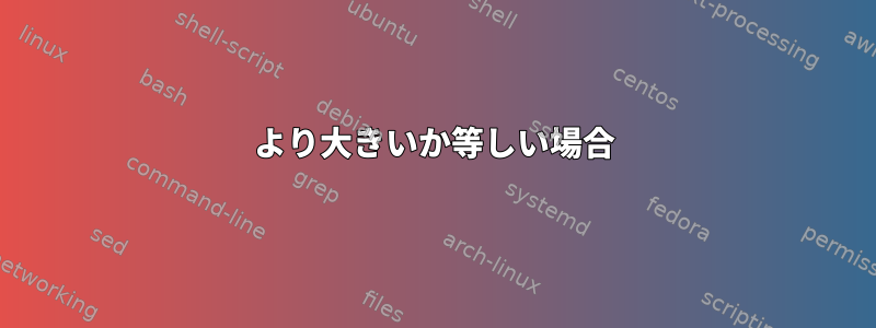 より大きいか等しい場合